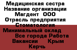 Медицинская сестра › Название организации ­ Магдент, ООО › Отрасль предприятия ­ Стоматология › Минимальный оклад ­ 20 000 - Все города Работа » Вакансии   . Крым,Керчь